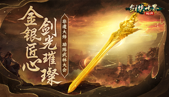 金银匠心，剑光璀璨  非遗大师助阵《剑侠世界：起源》武林大会